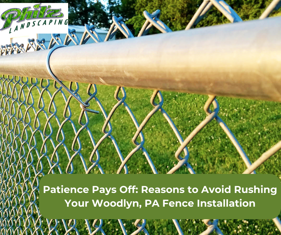 Reasons to Avoid Rushing Your Woodlyn, PA Fence Installation